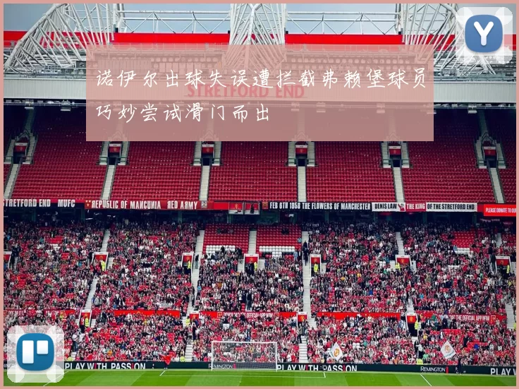 诺伊尔出球失误遭拦截弗赖堡球员巧妙尝试滑门而出